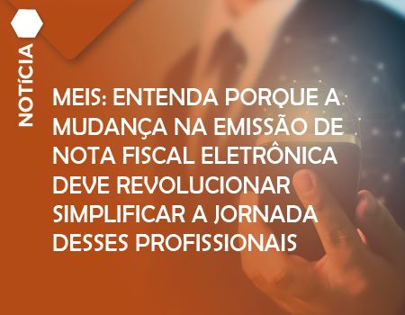 MEIs: porque a mudança na emissão de nota fiscal deve revolucionar a jornada desses profissionais